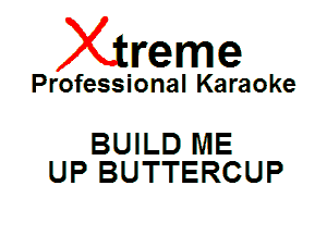 Xin'eme

Professional Karaoke

BUILD ME
UP BUTTERCUP