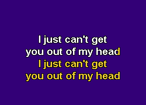 ljust can't get
you out of my head

ljust can't get
you out of my head