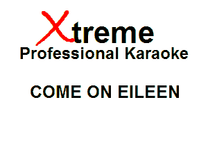 Xin'eme

Professional Karaoke

COME ON EILEEN