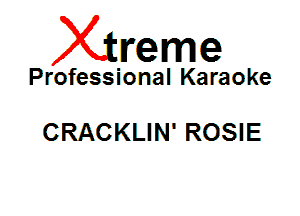 Xin'eme

Professional Karaoke

CRACKLIN' ROSIE