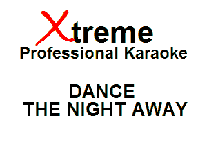 Xin'eme

Professional Karaoke

DANCE
THE NIGHT AWAY