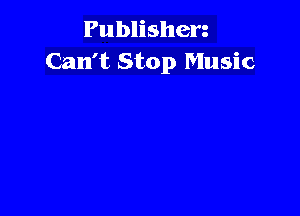 Publisherg
Can't Stop Music