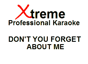 Xin'eme

Professional Karaoke

DON'T YOU FORGET
ABOUT ME