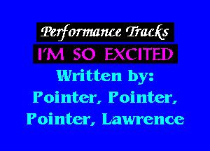 ?erformmwe Tracks

Written byz
Pointer, Pointer,
Pointer, Lawrence