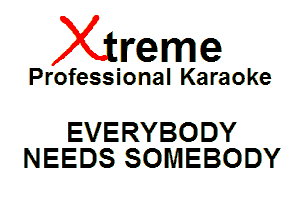 Xin'eme

Professional Karaoke

EVERYBODY
NEEDS SOMEBODY