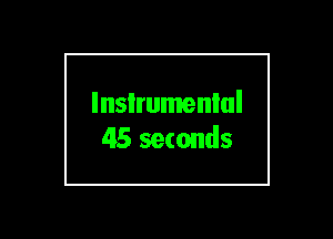lnsIrumenlul
45 seconds