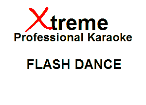 Xin'eme

Professional Karaoke

FLASH DANCE