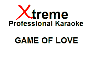 Xin'eme

Professional Karaoke

GAME OF LOVE