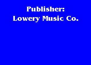 Publishen
Lowery Music Co.