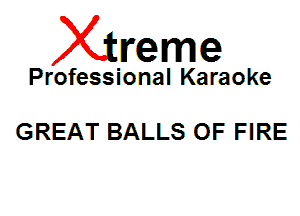 Xin'eme

Professional Karaoke

GREAT BALLS OF FIRE