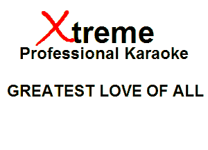 Xin'eme

Professional Karaoke

GREATEST LOVE OF ALL