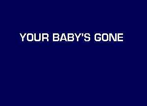 YOUR BABYB GONE