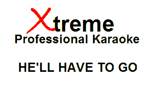 Xin'eme

Professional Karaoke

HE'LL HAVE TO GO