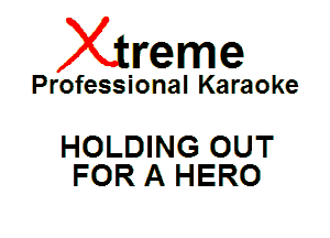 Xin'eme

Professional Karaoke

HOLDING OUT
FOR A HERO