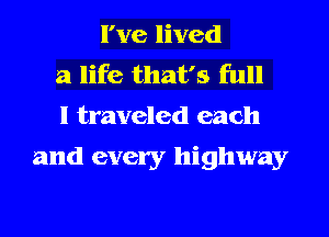 I've lived
a life that's full
I traveled each

and every highway