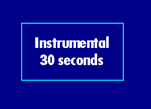 llnsirumemal

30 seconds