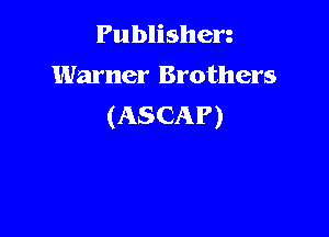 Publishen
Warner Brothers
(ASCAP)