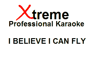 Xin'eme

Professional Karaoke

I BELIEVE I CAN FLY
