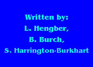 Written byz
L. Hengber,

B. Burch,
S . Harrington-Burkhart