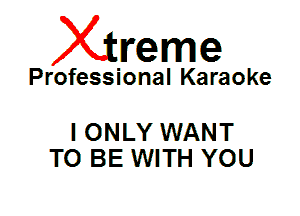 Xin'eme

Professional Karaoke

I ONLY WANT
TO BE WITH YOU