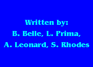 Written by

8. Belle, L. Prima,
A. Leonard, S. Rhodes