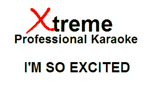Xin'eme

Professional Karaoke

I'M SO EXCITED