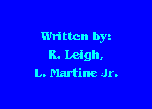Written by

K. Leigh,
L. Martina Jr.