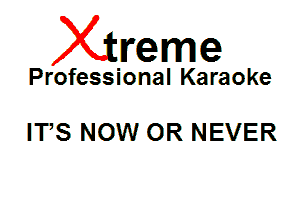 Xin'eme

Professional Karaoke

IT,S NOW OR NEVER