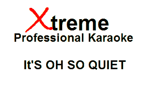Xin'eme

Professional Karaoke

lt'S OH 80 QUIET