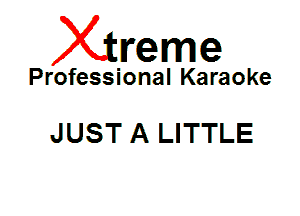 Xin'eme

Professional Karaoke

JUST A LITTLE