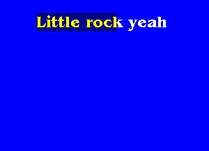 Little rock yeah