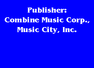 Publishen
Combine Music Corp.,
Music City, Inc.