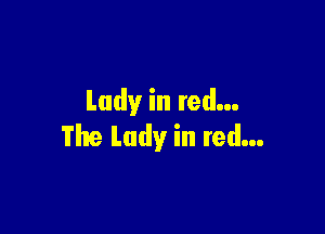 Lady in red...

The Lady in red...