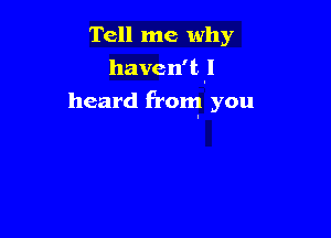 Tell me why
haven't .1

heard From you