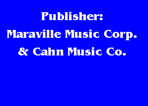 Publishen
Maraville Music Corp.
8? Cahn Music Co.