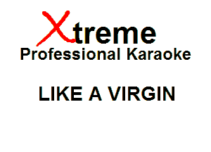 Xin'eme

Professional Karaoke

LIKE AVIRGIN