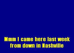 Mmm I came BIB last week
from 00H ill Nashville