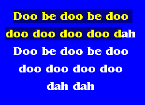 Doo be doo be doo
doo doo doo doo dah
Doo be doo be doo

doo doo doo doo
dah dah