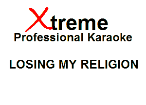Xin'eme

Professional Karaoke

LOSING MY RELIGION