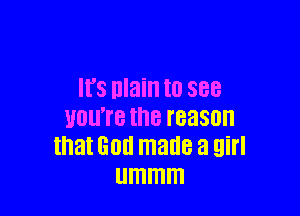 IFS nlain I0 888

UOU'I'B the reason
that God made a girl
UITIITIITI