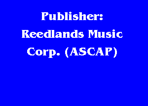 Publishen
Reedlands Music
Corp. (ASCAP)