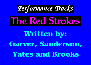 ?egrommnce Qi'acks

Written byz
Garver, Sanderson,
Yates and Brooks