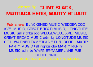 CLINT BLRCK,
MATFIACA BEFIG, MARTY STUART

Publishersz BLACKENED MUSIC WEDGEWCJDD
AVE. MUSIC. GREAT BROAD MUSIC. LDNGFTUDE
MUSIC (all rights Obo WEDGEWCJDD AVE. MUSIC.
GREAT BROAD MUSIC adm by LDNGFTUDE MUSIC
00.1.WARNER-TAMERLANE PUB. CORP. MARTY

PARTY MUSIC (all rights Obo MARTY PARTY
MUSIC adm by WARNER-TAMERLANE PUB.
CDRPJ (BMI)