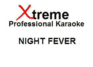 Xin'eme

Professional Karaoke

NIGHT FEVER