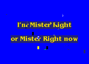 rm Mister Right

or Miste? Right now
u