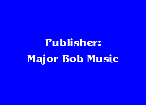 Publishen

Major Bob Music