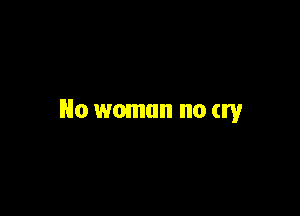 Ho woman no cry