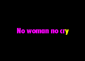 Ho woman no cry