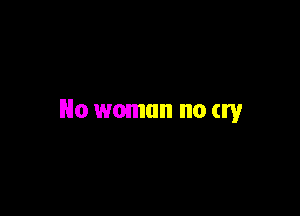 Ho woman no cry