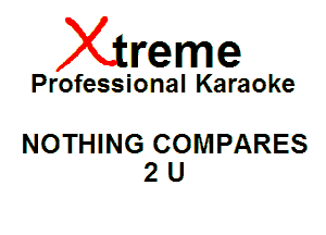 Xin'eme

Professional Karaoke

NOTHING COMPARES
2 U